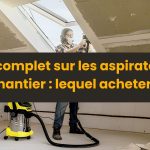 guide d'achat aspirateur de chantier pour travaux de rénovation